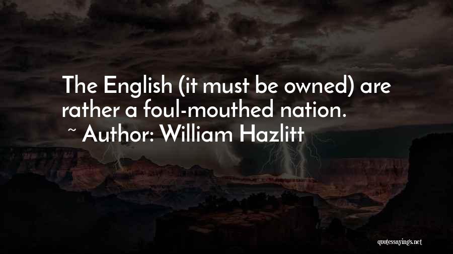 William Hazlitt Quotes: The English (it Must Be Owned) Are Rather A Foul-mouthed Nation.