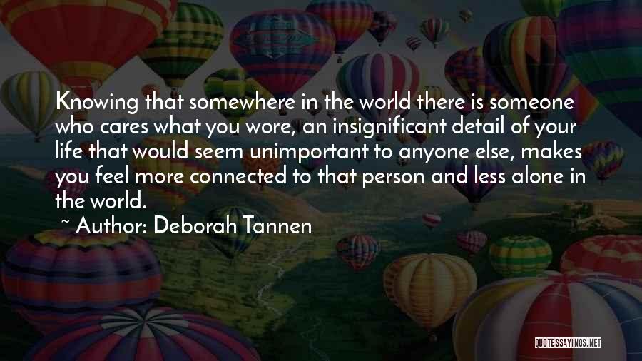 Deborah Tannen Quotes: Knowing That Somewhere In The World There Is Someone Who Cares What You Wore, An Insignificant Detail Of Your Life