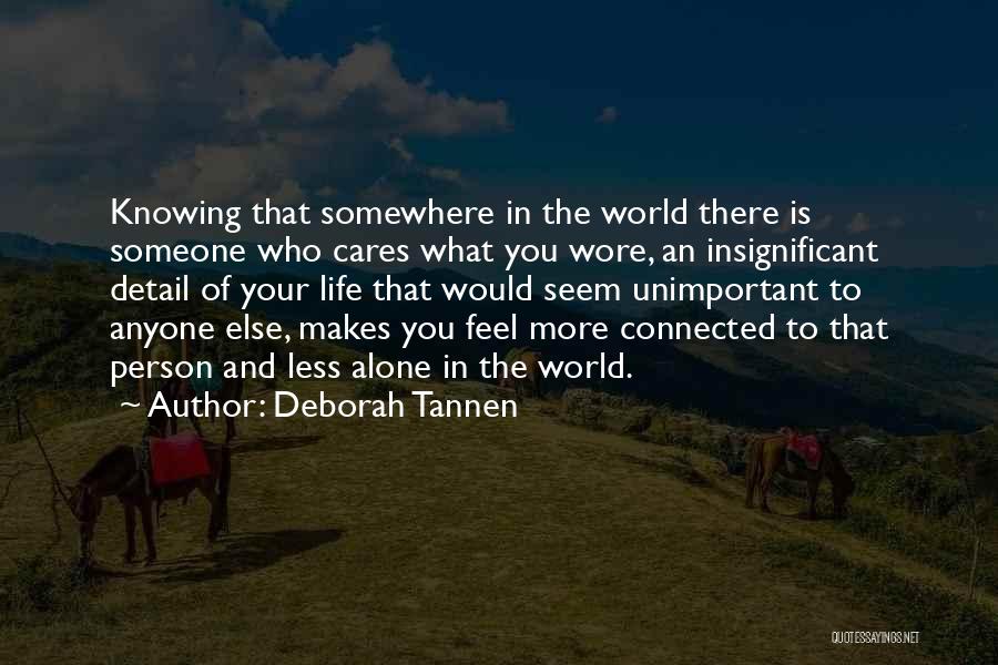 Deborah Tannen Quotes: Knowing That Somewhere In The World There Is Someone Who Cares What You Wore, An Insignificant Detail Of Your Life