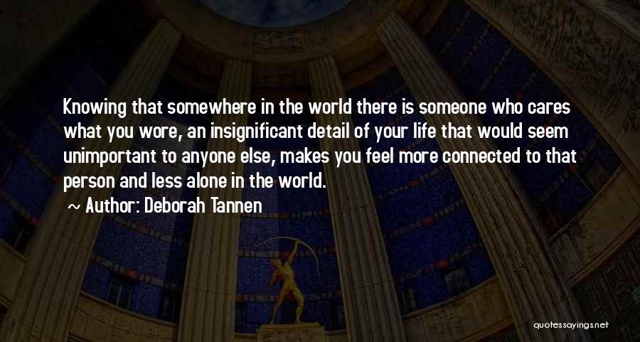 Deborah Tannen Quotes: Knowing That Somewhere In The World There Is Someone Who Cares What You Wore, An Insignificant Detail Of Your Life