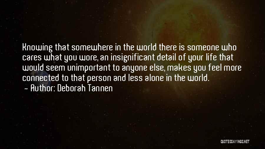 Deborah Tannen Quotes: Knowing That Somewhere In The World There Is Someone Who Cares What You Wore, An Insignificant Detail Of Your Life