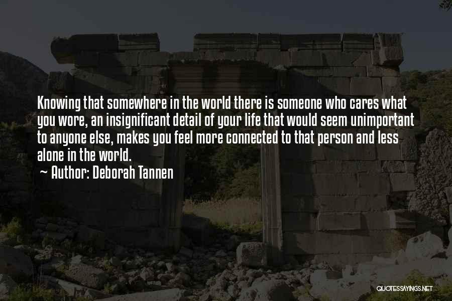 Deborah Tannen Quotes: Knowing That Somewhere In The World There Is Someone Who Cares What You Wore, An Insignificant Detail Of Your Life