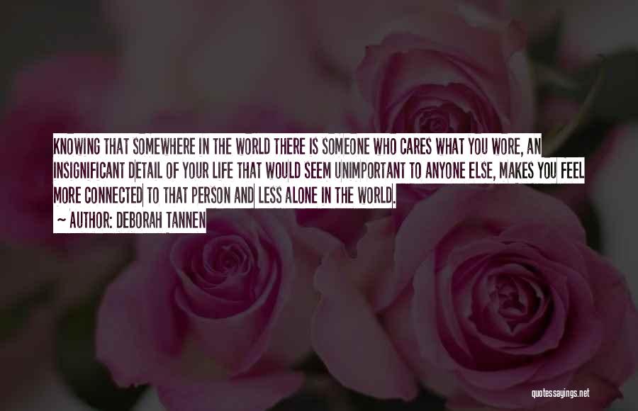 Deborah Tannen Quotes: Knowing That Somewhere In The World There Is Someone Who Cares What You Wore, An Insignificant Detail Of Your Life