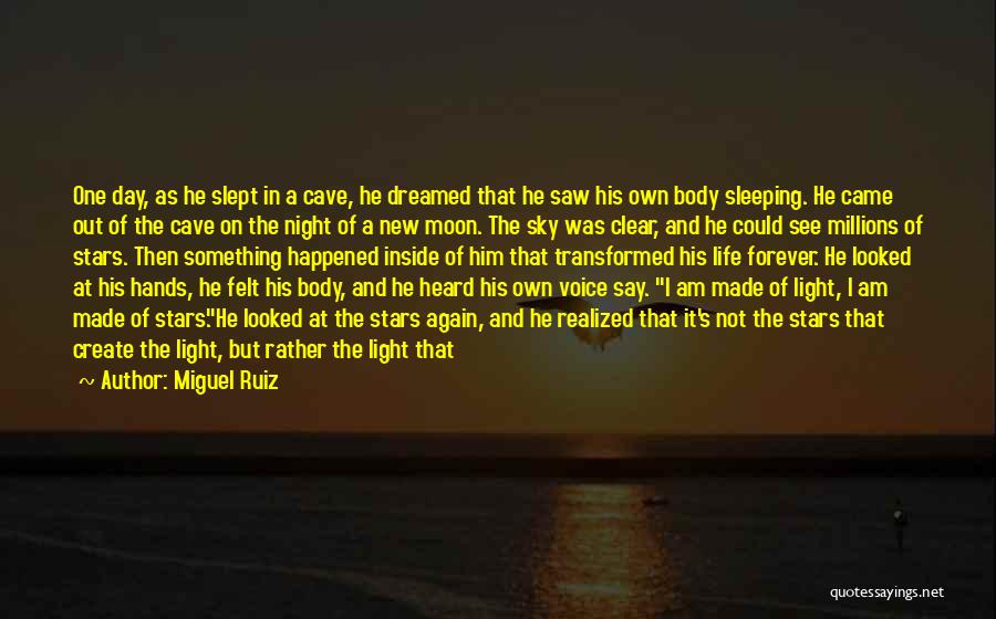 Miguel Ruiz Quotes: One Day, As He Slept In A Cave, He Dreamed That He Saw His Own Body Sleeping. He Came Out