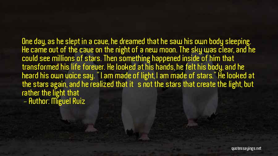 Miguel Ruiz Quotes: One Day, As He Slept In A Cave, He Dreamed That He Saw His Own Body Sleeping. He Came Out