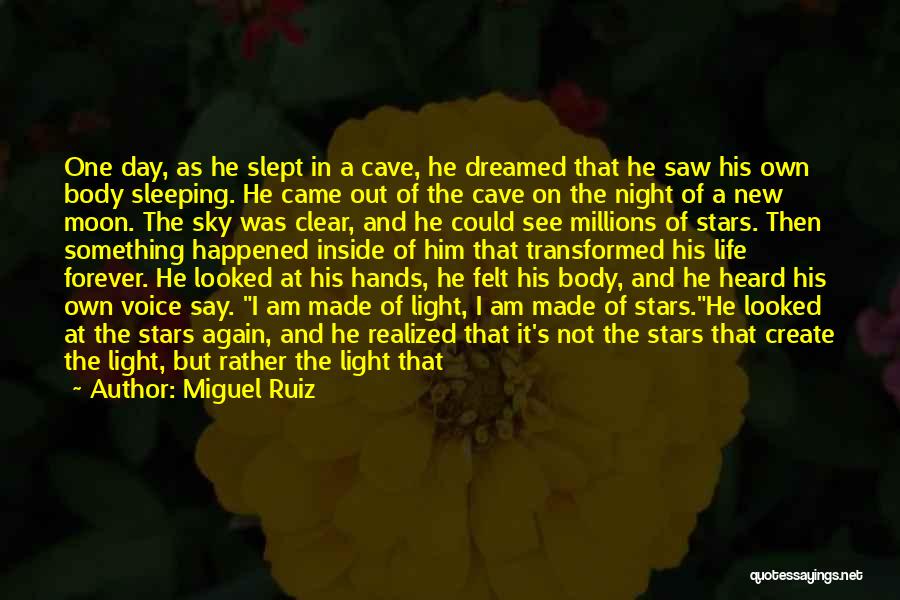 Miguel Ruiz Quotes: One Day, As He Slept In A Cave, He Dreamed That He Saw His Own Body Sleeping. He Came Out