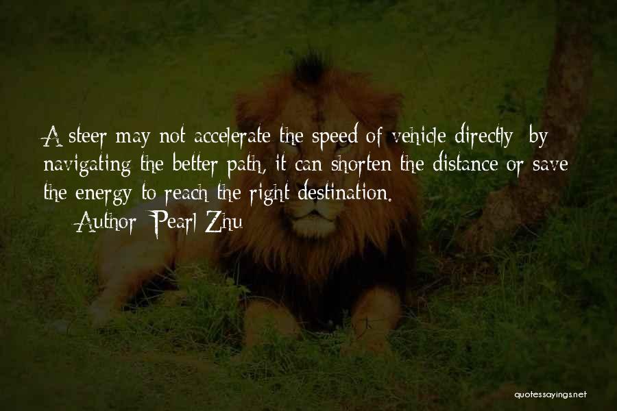 Pearl Zhu Quotes: A Steer May Not Accelerate The Speed Of Vehicle Directly; By Navigating The Better Path, It Can Shorten The Distance