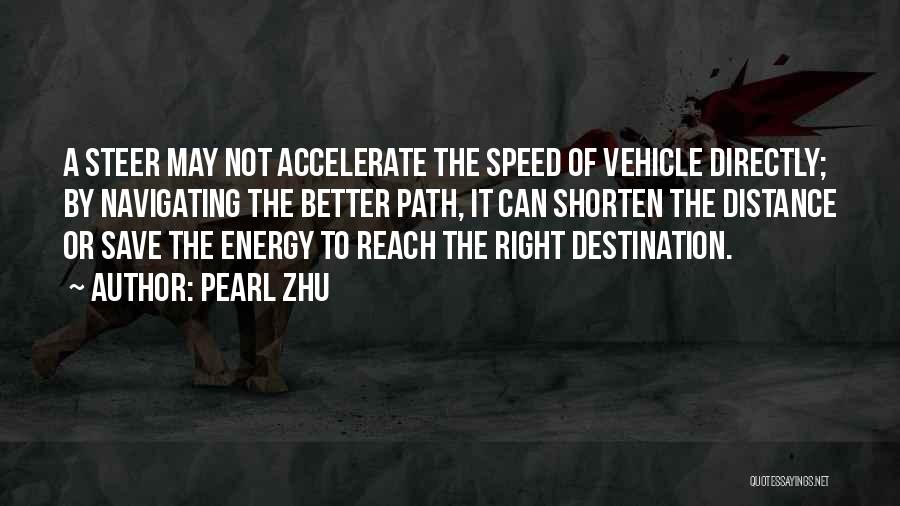 Pearl Zhu Quotes: A Steer May Not Accelerate The Speed Of Vehicle Directly; By Navigating The Better Path, It Can Shorten The Distance