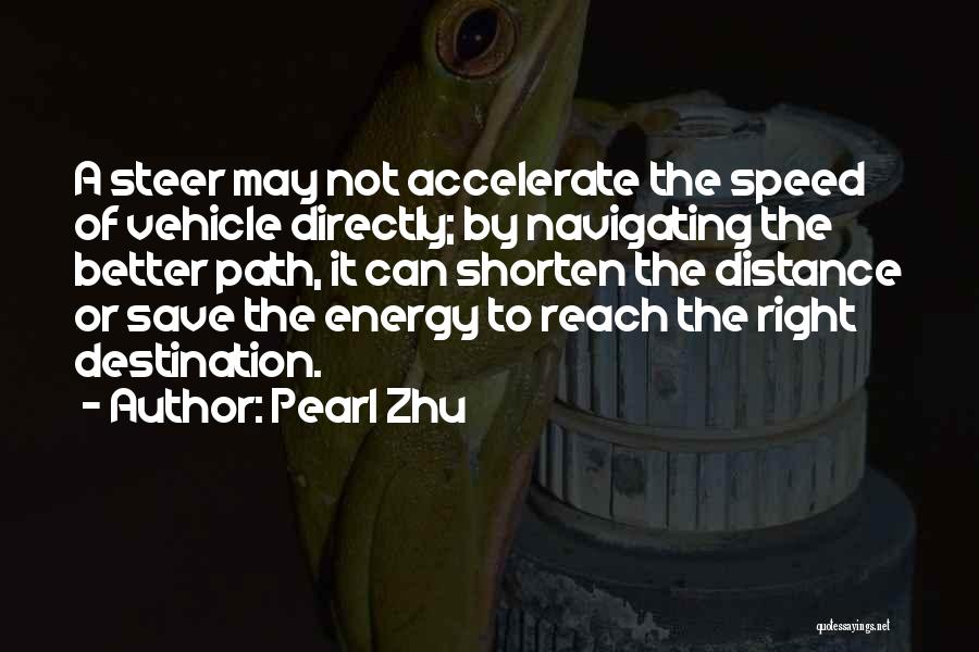 Pearl Zhu Quotes: A Steer May Not Accelerate The Speed Of Vehicle Directly; By Navigating The Better Path, It Can Shorten The Distance