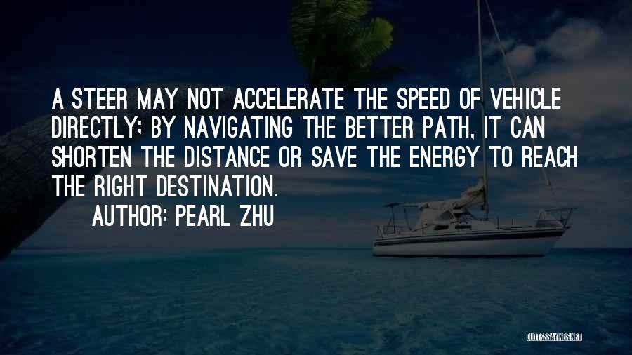 Pearl Zhu Quotes: A Steer May Not Accelerate The Speed Of Vehicle Directly; By Navigating The Better Path, It Can Shorten The Distance