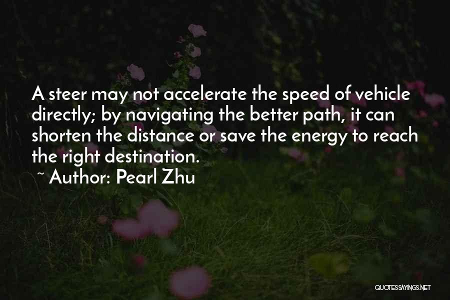 Pearl Zhu Quotes: A Steer May Not Accelerate The Speed Of Vehicle Directly; By Navigating The Better Path, It Can Shorten The Distance