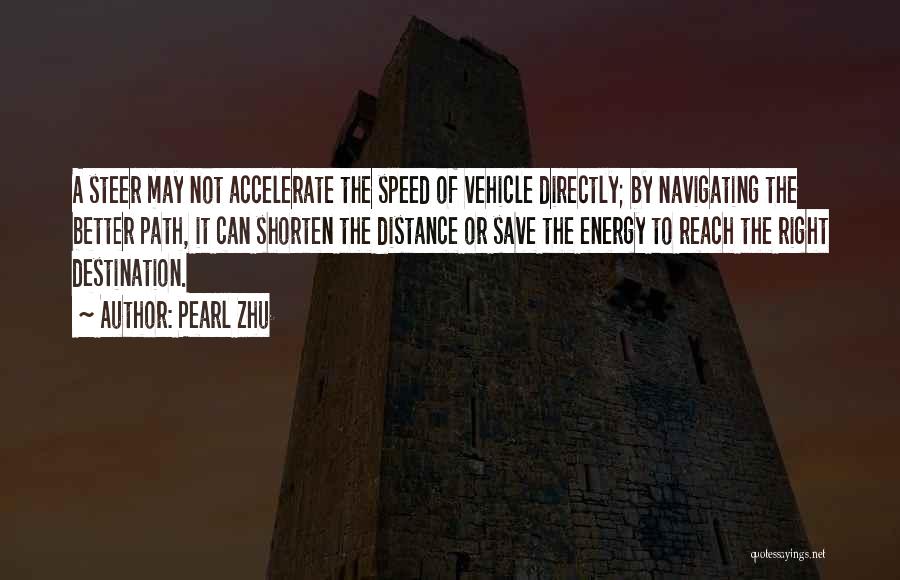 Pearl Zhu Quotes: A Steer May Not Accelerate The Speed Of Vehicle Directly; By Navigating The Better Path, It Can Shorten The Distance