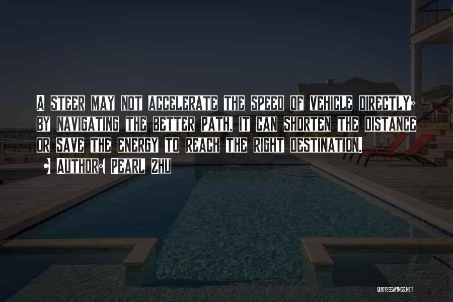 Pearl Zhu Quotes: A Steer May Not Accelerate The Speed Of Vehicle Directly; By Navigating The Better Path, It Can Shorten The Distance