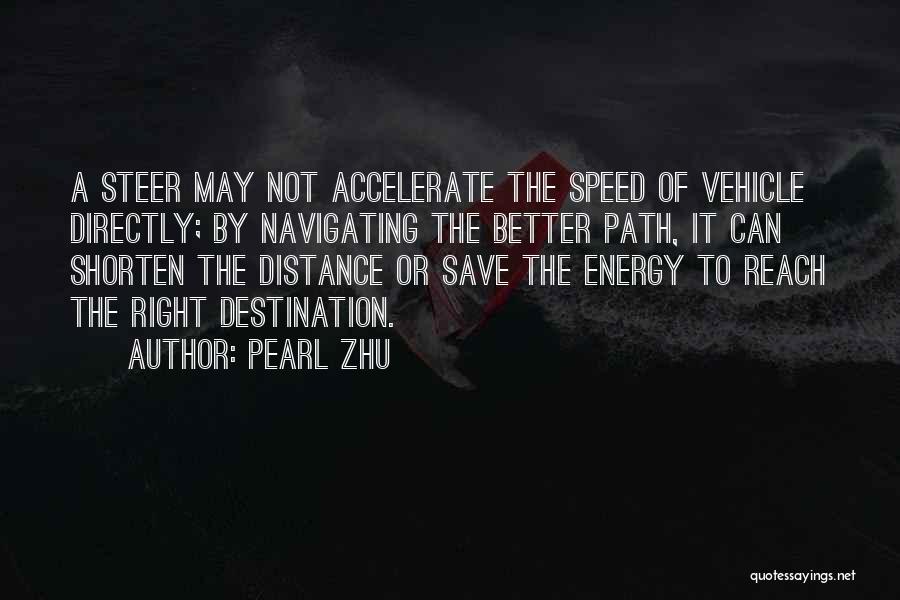 Pearl Zhu Quotes: A Steer May Not Accelerate The Speed Of Vehicle Directly; By Navigating The Better Path, It Can Shorten The Distance