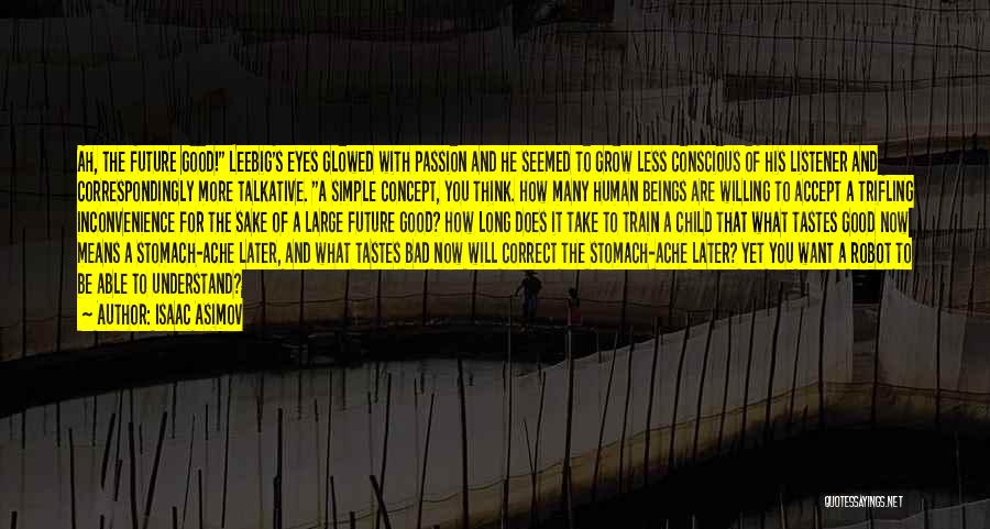 Isaac Asimov Quotes: Ah, The Future Good! Leebig's Eyes Glowed With Passion And He Seemed To Grow Less Conscious Of His Listener And