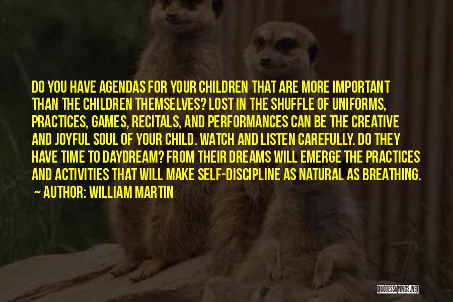 William Martin Quotes: Do You Have Agendas For Your Children That Are More Important Than The Children Themselves? Lost In The Shuffle Of