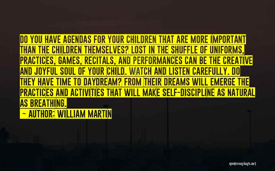 William Martin Quotes: Do You Have Agendas For Your Children That Are More Important Than The Children Themselves? Lost In The Shuffle Of