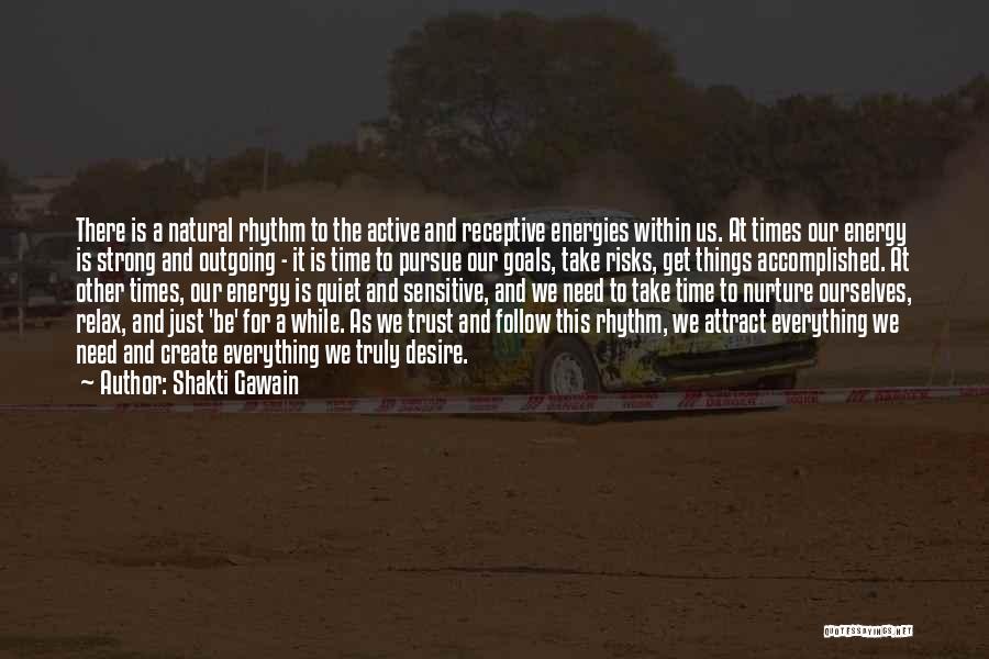 Shakti Gawain Quotes: There Is A Natural Rhythm To The Active And Receptive Energies Within Us. At Times Our Energy Is Strong And