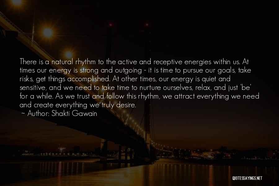 Shakti Gawain Quotes: There Is A Natural Rhythm To The Active And Receptive Energies Within Us. At Times Our Energy Is Strong And