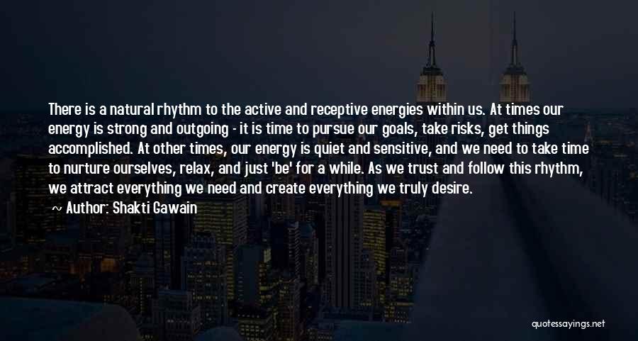 Shakti Gawain Quotes: There Is A Natural Rhythm To The Active And Receptive Energies Within Us. At Times Our Energy Is Strong And