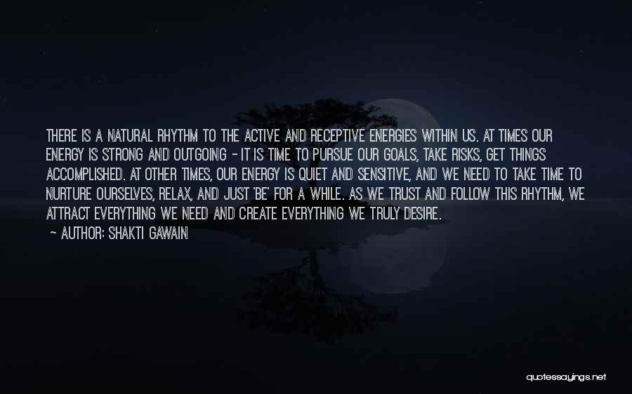 Shakti Gawain Quotes: There Is A Natural Rhythm To The Active And Receptive Energies Within Us. At Times Our Energy Is Strong And