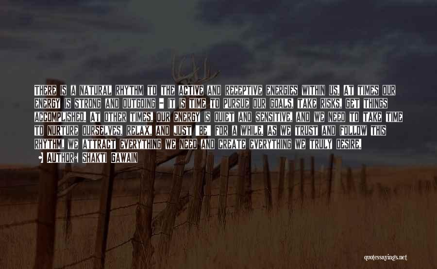 Shakti Gawain Quotes: There Is A Natural Rhythm To The Active And Receptive Energies Within Us. At Times Our Energy Is Strong And