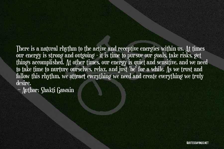 Shakti Gawain Quotes: There Is A Natural Rhythm To The Active And Receptive Energies Within Us. At Times Our Energy Is Strong And