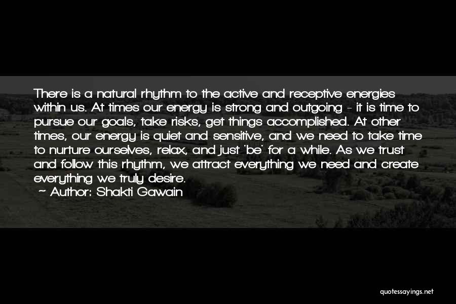 Shakti Gawain Quotes: There Is A Natural Rhythm To The Active And Receptive Energies Within Us. At Times Our Energy Is Strong And