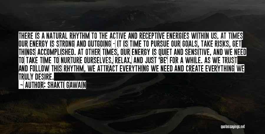 Shakti Gawain Quotes: There Is A Natural Rhythm To The Active And Receptive Energies Within Us. At Times Our Energy Is Strong And