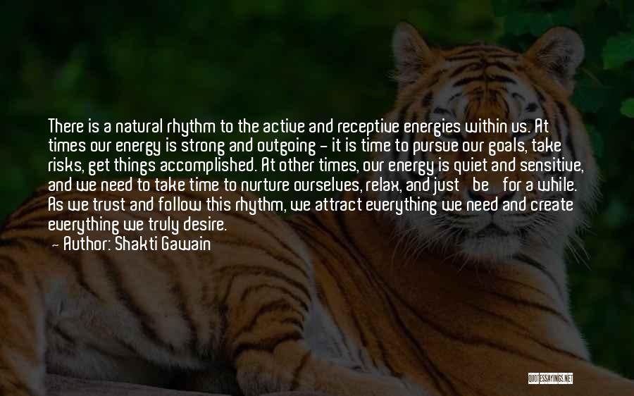Shakti Gawain Quotes: There Is A Natural Rhythm To The Active And Receptive Energies Within Us. At Times Our Energy Is Strong And