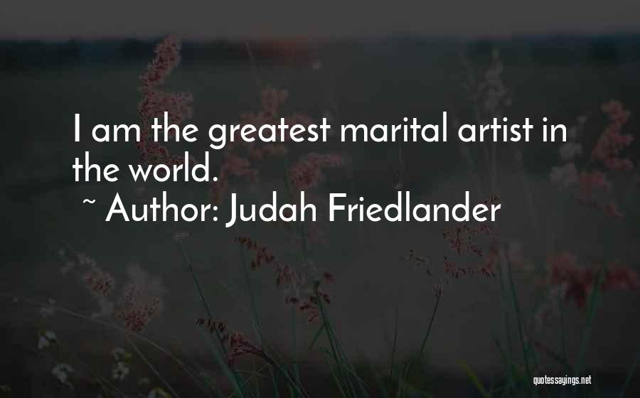 Judah Friedlander Quotes: I Am The Greatest Marital Artist In The World.