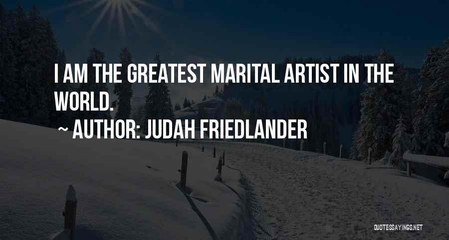 Judah Friedlander Quotes: I Am The Greatest Marital Artist In The World.