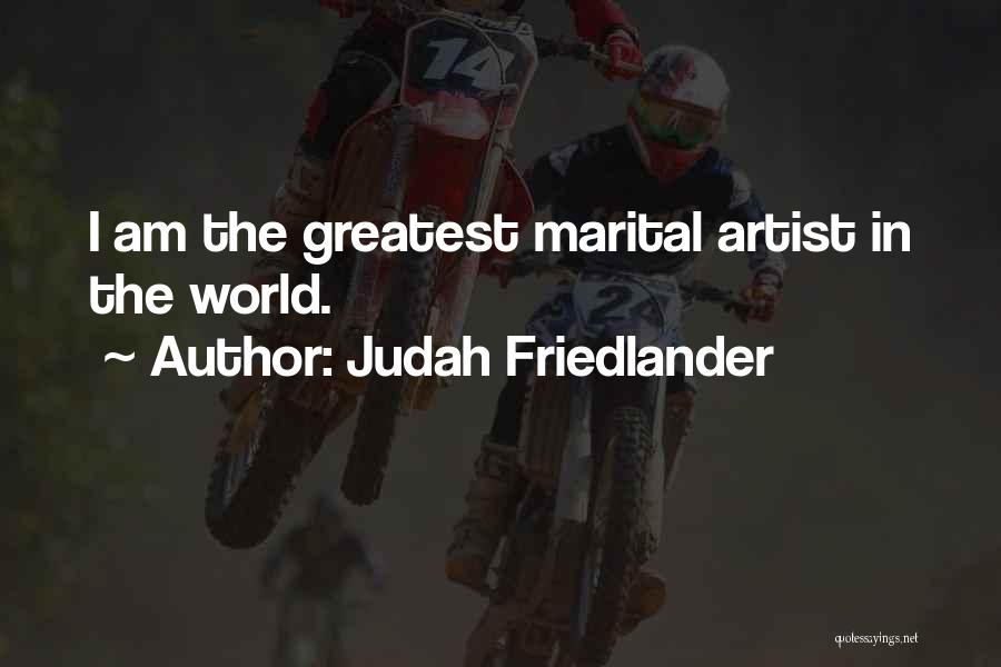 Judah Friedlander Quotes: I Am The Greatest Marital Artist In The World.