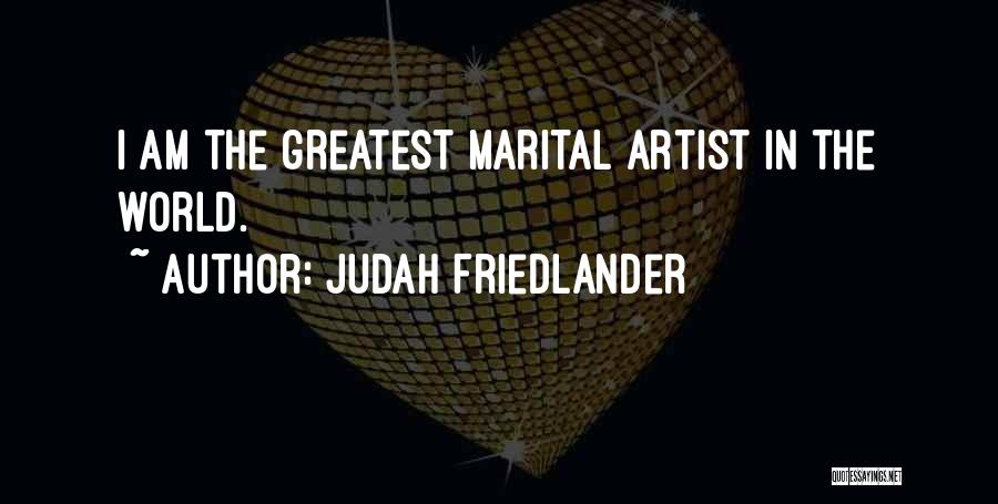 Judah Friedlander Quotes: I Am The Greatest Marital Artist In The World.