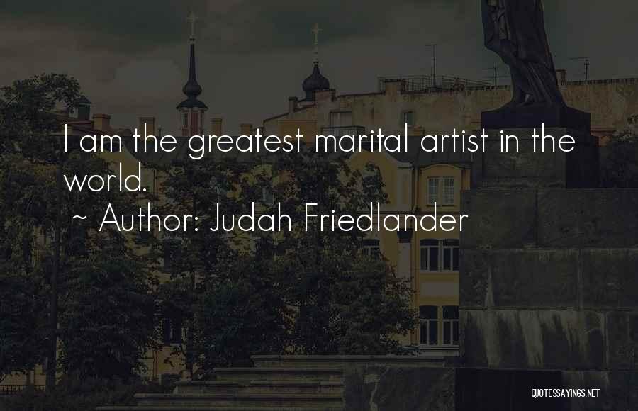 Judah Friedlander Quotes: I Am The Greatest Marital Artist In The World.