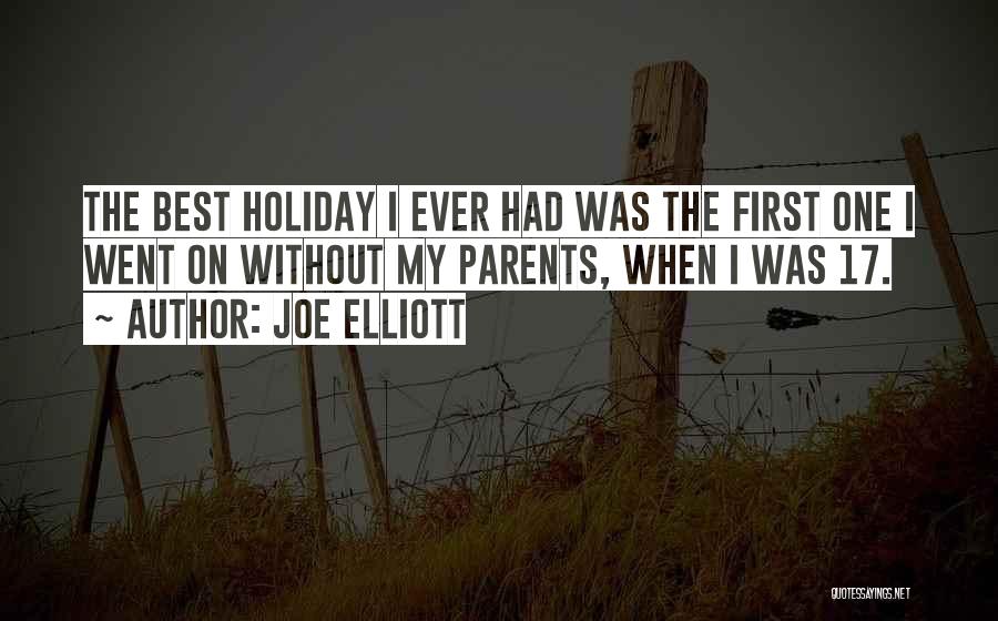 Joe Elliott Quotes: The Best Holiday I Ever Had Was The First One I Went On Without My Parents, When I Was 17.