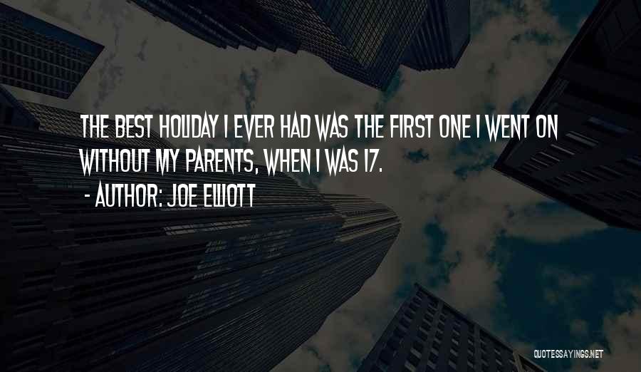 Joe Elliott Quotes: The Best Holiday I Ever Had Was The First One I Went On Without My Parents, When I Was 17.