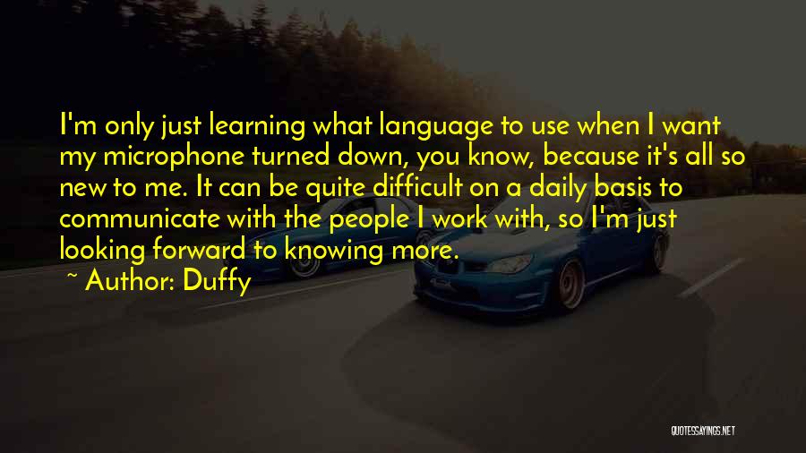 Duffy Quotes: I'm Only Just Learning What Language To Use When I Want My Microphone Turned Down, You Know, Because It's All