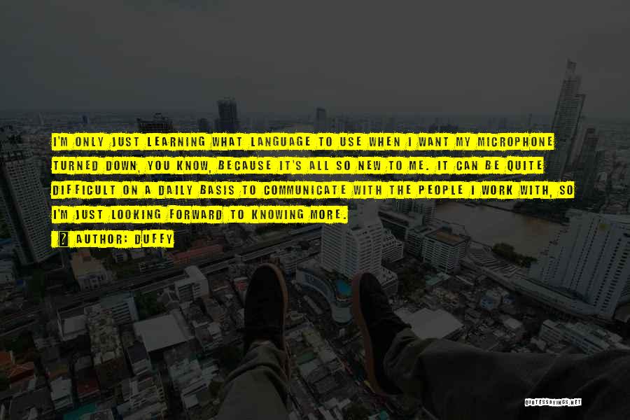 Duffy Quotes: I'm Only Just Learning What Language To Use When I Want My Microphone Turned Down, You Know, Because It's All