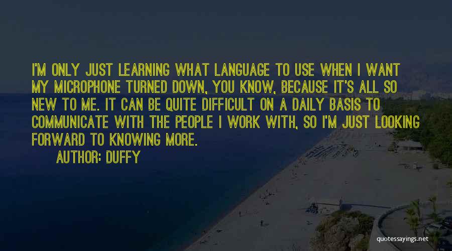 Duffy Quotes: I'm Only Just Learning What Language To Use When I Want My Microphone Turned Down, You Know, Because It's All