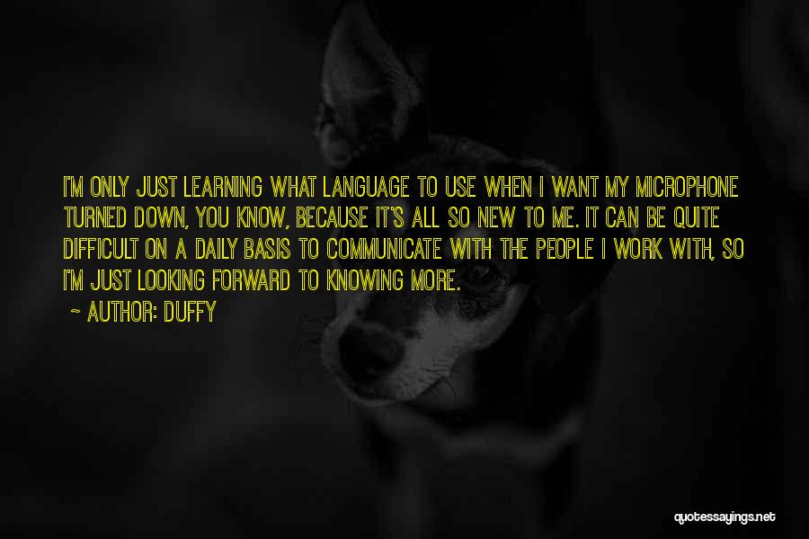 Duffy Quotes: I'm Only Just Learning What Language To Use When I Want My Microphone Turned Down, You Know, Because It's All