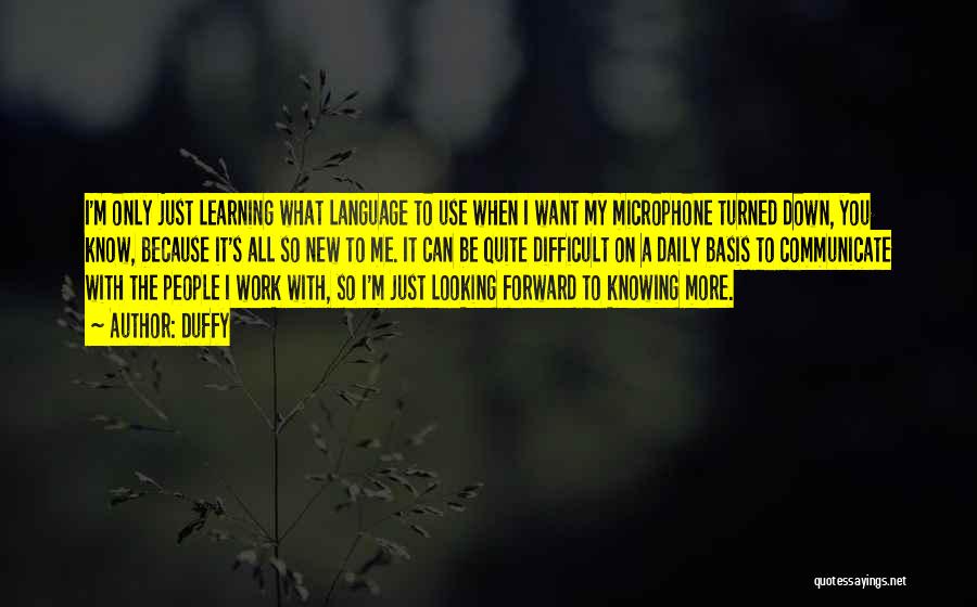 Duffy Quotes: I'm Only Just Learning What Language To Use When I Want My Microphone Turned Down, You Know, Because It's All