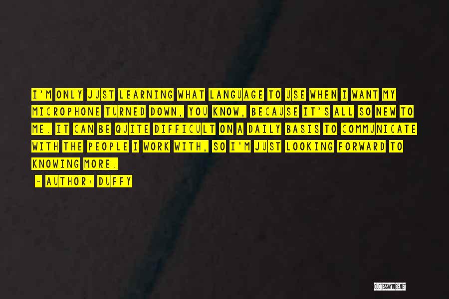 Duffy Quotes: I'm Only Just Learning What Language To Use When I Want My Microphone Turned Down, You Know, Because It's All