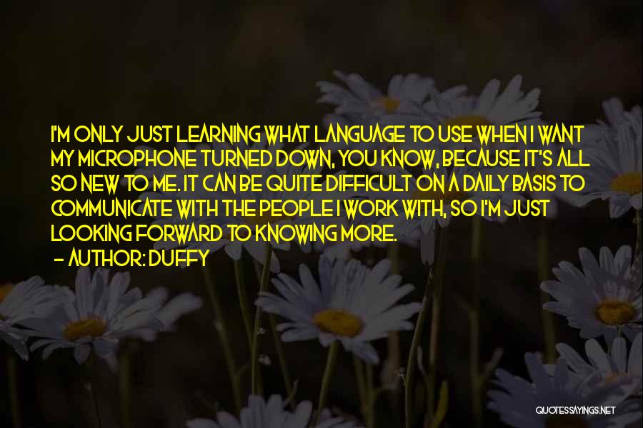 Duffy Quotes: I'm Only Just Learning What Language To Use When I Want My Microphone Turned Down, You Know, Because It's All