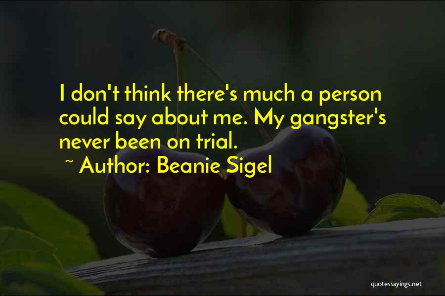 Beanie Sigel Quotes: I Don't Think There's Much A Person Could Say About Me. My Gangster's Never Been On Trial.