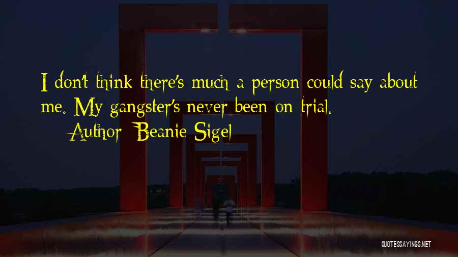 Beanie Sigel Quotes: I Don't Think There's Much A Person Could Say About Me. My Gangster's Never Been On Trial.