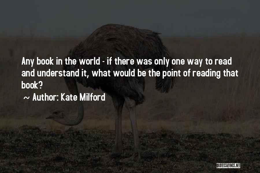 Kate Milford Quotes: Any Book In The World - If There Was Only One Way To Read And Understand It, What Would Be