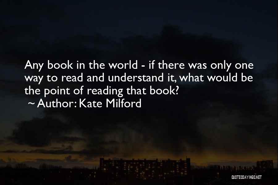 Kate Milford Quotes: Any Book In The World - If There Was Only One Way To Read And Understand It, What Would Be