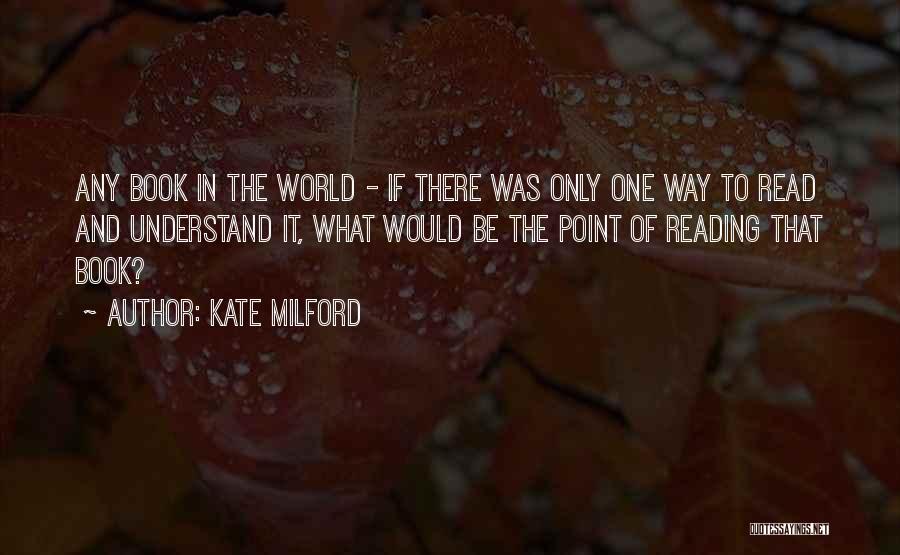 Kate Milford Quotes: Any Book In The World - If There Was Only One Way To Read And Understand It, What Would Be