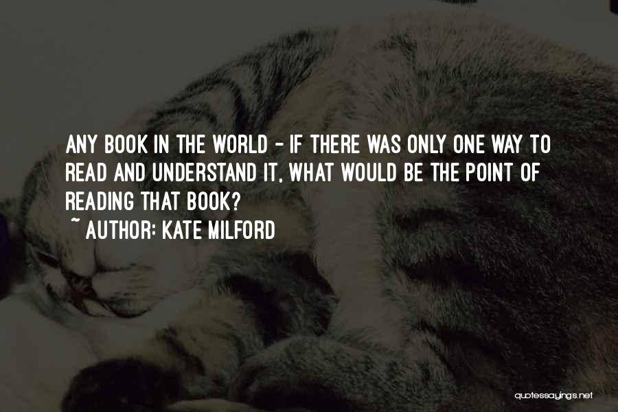 Kate Milford Quotes: Any Book In The World - If There Was Only One Way To Read And Understand It, What Would Be